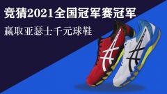 【福利】竞猜全国冠军赛冠军，赢取亚瑟士千元球鞋！