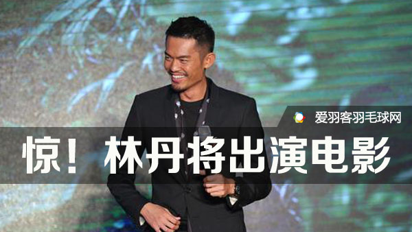 惊!林丹再跨界,进军演艺圈演电影 - 爱羽客羽毛球网